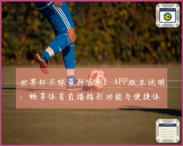世界杯买球最新官网：APP版本说明，畅享体育直播精彩功能与便捷体验